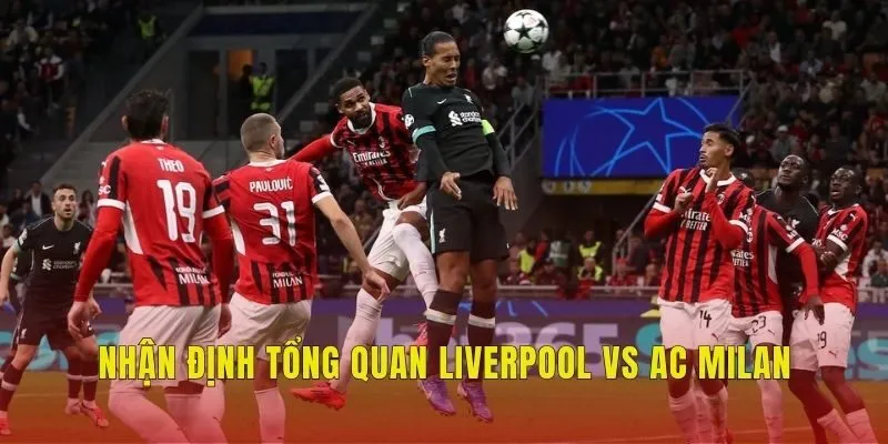 Nhận định tổng quan Liverpool vs AC Milan