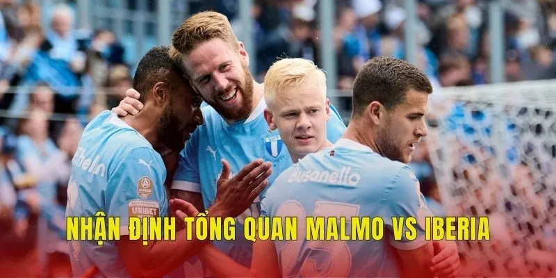 Nhận định tổng quan Malmo vs Iberia