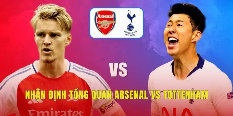 Nhận định tổng quan Arsenal vs Tottenham