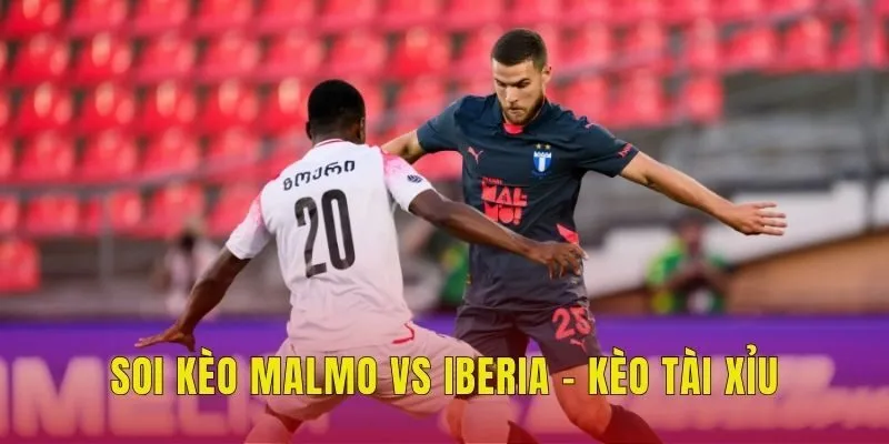 Soi kèo Malmo vs Iberia - Kèo tài xỉu