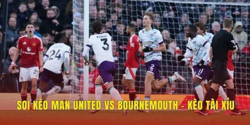 Soi kèo Man United vs Bournemouth - Kèo tài xỉu