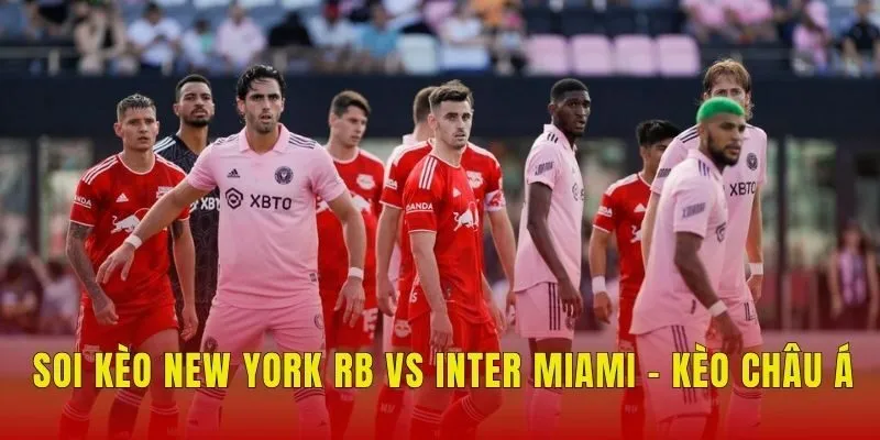 Soi kèo New York RB vs Inter Miami - Kèo châu Á