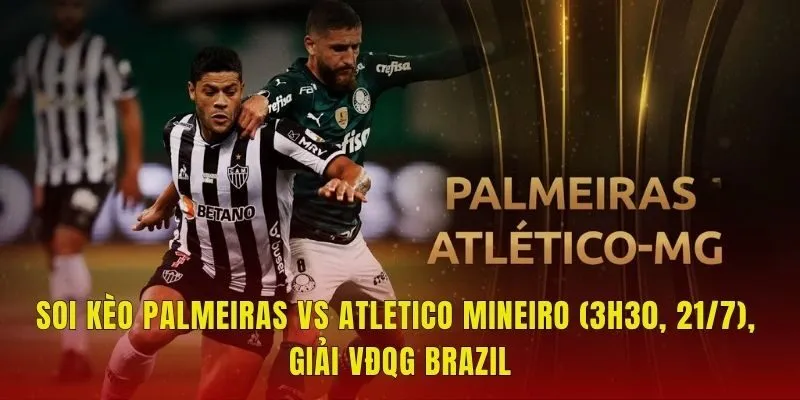 Soi Kèo Palmeiras Vs Atletico Mineiro (3h30, 21/7), Giải VĐQG Brazil