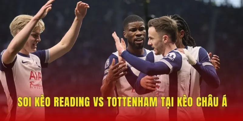 Soi kèo Reading vs Tottenham tại kèo châu Á
