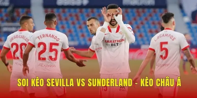 Soi kèo Sevilla vs Sunderland - Kèo châu Á