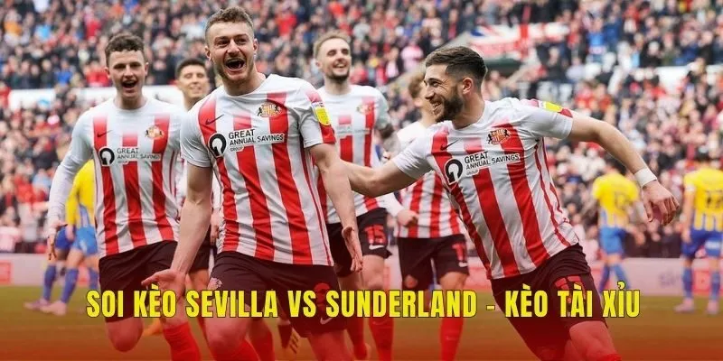 Soi kèo Sevilla vs Sunderland - Kèo tài xỉu