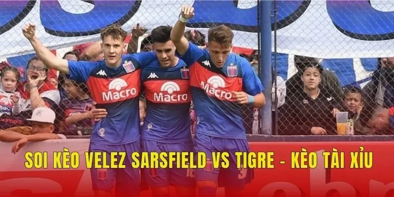 Soi kèo Velez Sarsfield vs Tigre tại kèo tài xỉu